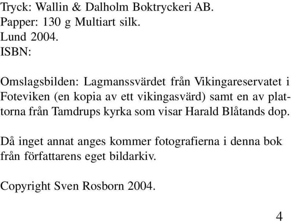 vikingasvärd) samt en av plattorna från Tamdrups kyrka som visar Harald Blåtands dop.