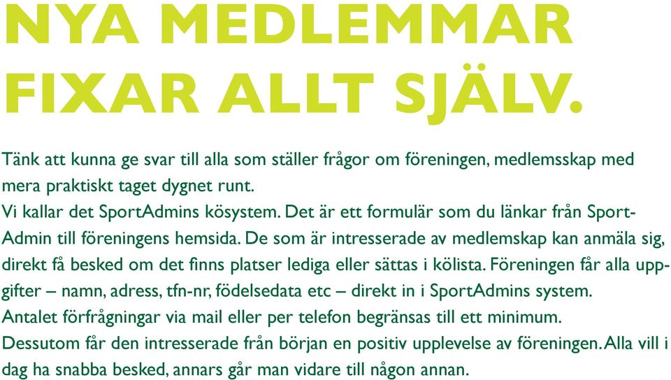 De som är intresserade av medlemskap kan anmäla sig, direkt få besked om det finns platser lediga eller sättas i kölista.
