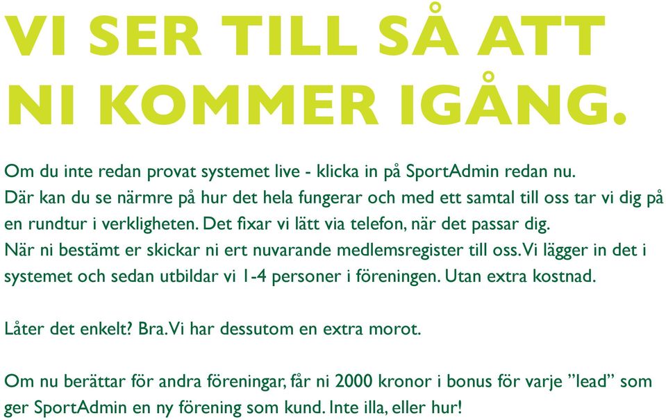 Det fixar vi lätt via telefon, när det passar dig. När ni bestämt er skickar ni ert nuvarande medlemsregister till oss.