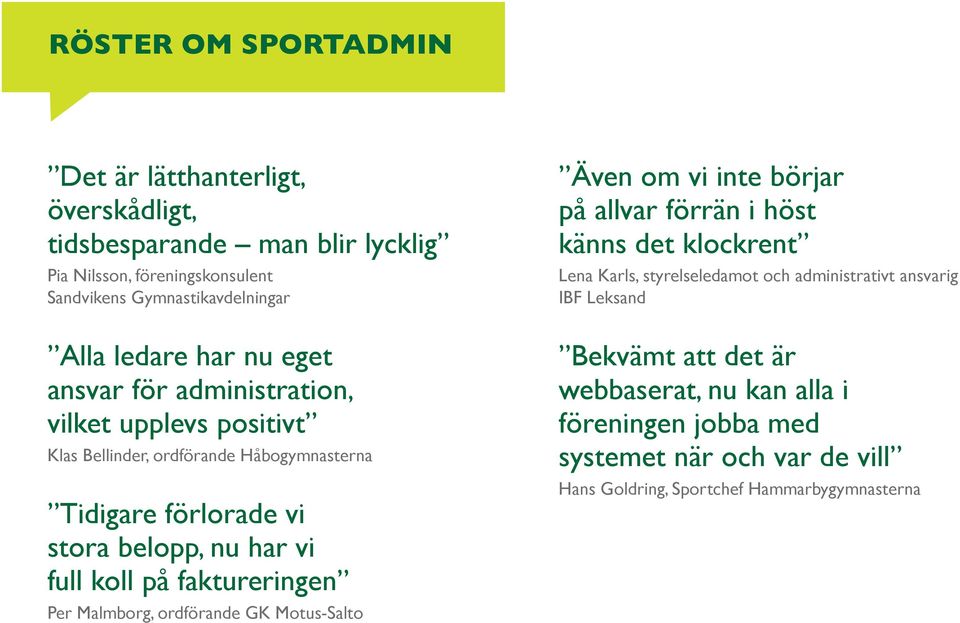 koll på faktureringen Per Malmborg, ordförande GK Motus-Salto Även om vi inte börjar på allvar förrän i höst känns det klockrent Lena Karls, styrelseledamot och
