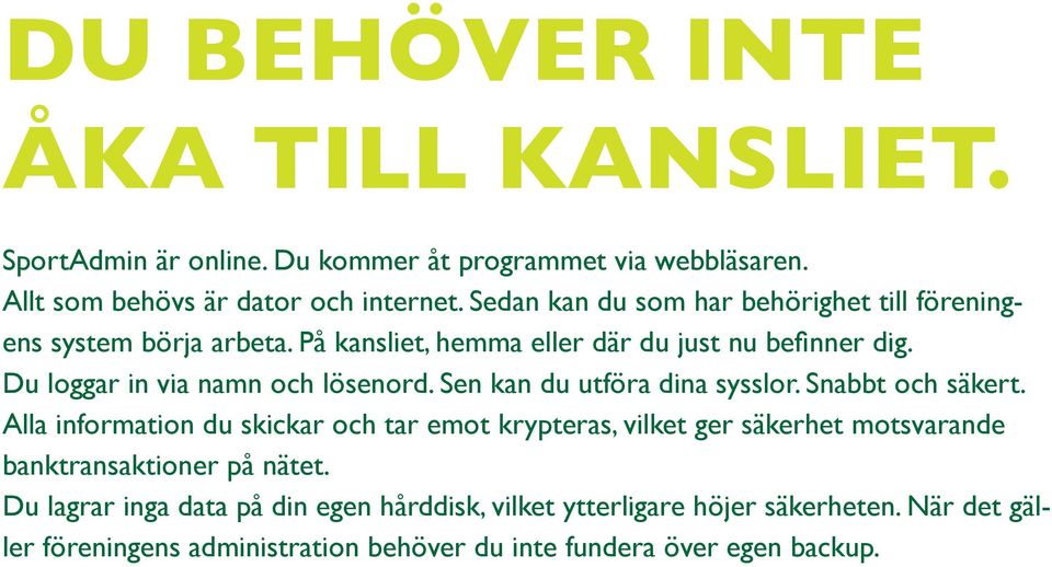 Du loggar in via namn och lösenord. Sen kan du utföra dina sysslor. Snabbt och säkert.