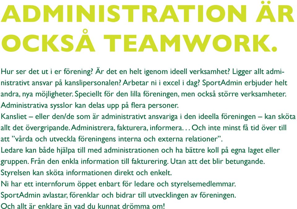 Kansliet eller den/de som är administrativt ansvariga i den ideella föreningen kan sköta allt det övergripande. Administrera, fakturera, informera.