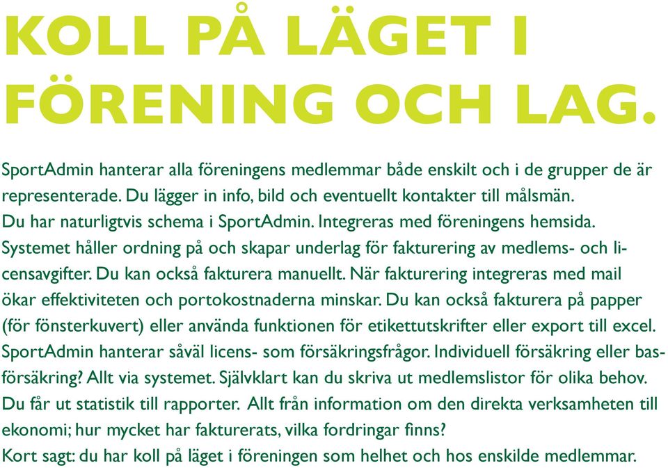 Du kan också fakturera manuellt. När fakturering integreras med mail ökar effektiviteten och portokostnaderna minskar.