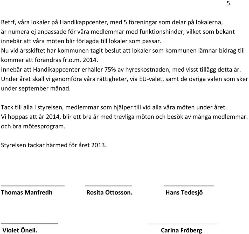 Innebär att Handikappcenter erhåller 75% av hyreskostnaden, med visst tillägg detta år.