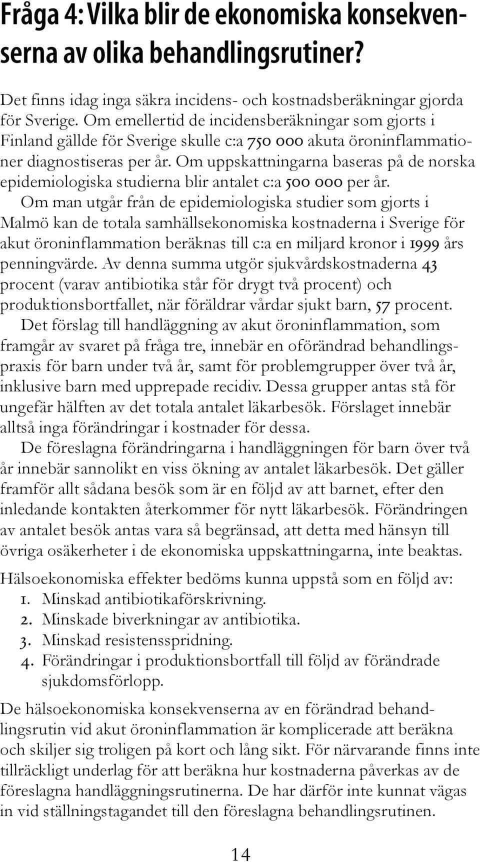 Om uppskattningarna baseras på de norska epidemiologiska studierna blir antalet c:a 500 000 per år.