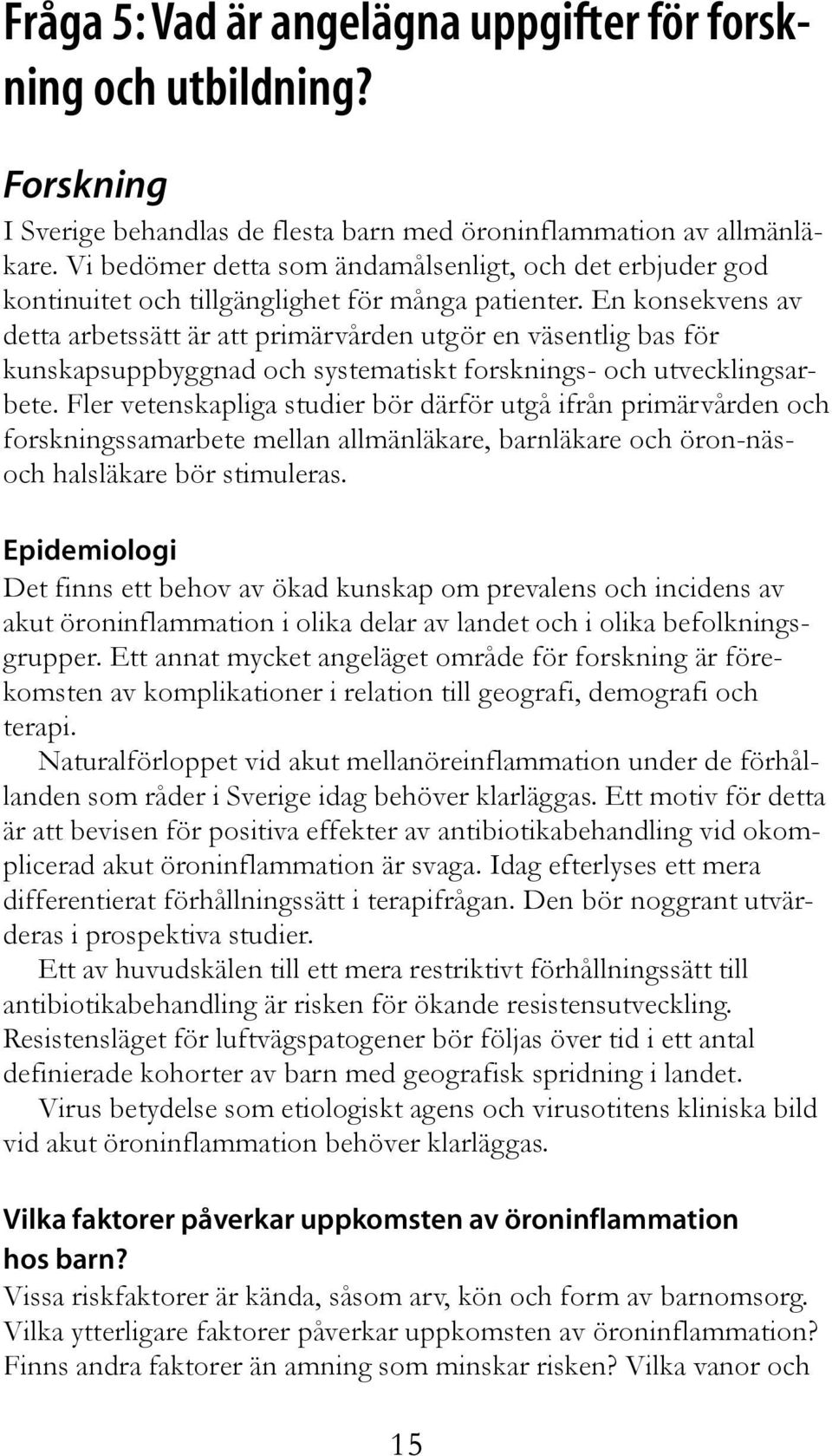 En konsekvens av detta arbetssätt är att primärvården utgör en väsentlig bas för kunskapsuppbyggnad och systematiskt forsknings- och utvecklingsarbete.