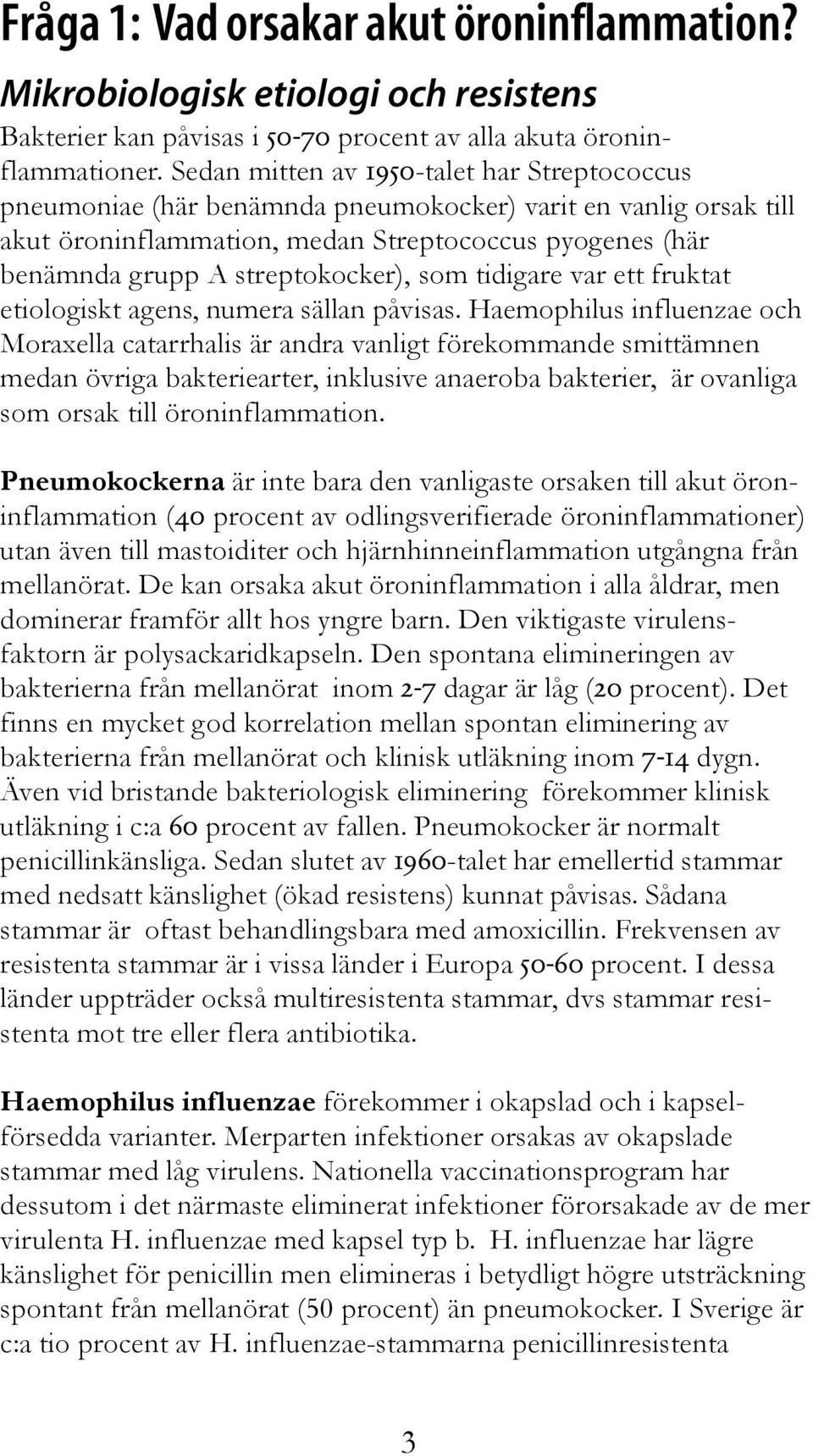 streptokocker), som tidigare var ett fruktat etiologiskt agens, numera sällan påvisas.