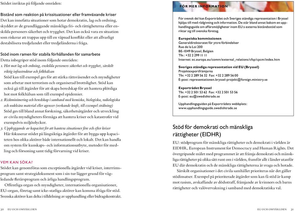 destabilisera tredjelandet eller tredjeländerna i fråga. Stöd inom ramen för stabila förhållanden för samarbete Detta inbegriper stöd inom följande områden: 1.