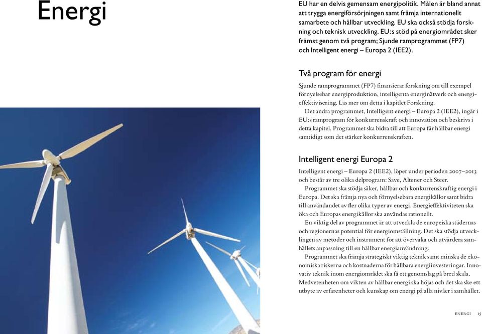 Två program för energi Sjunde ramprogrammet (FP7) finansierar forskning om till exempel förnyelsebar energiproduktion, intelligenta energinätverk och energieffektivisering.