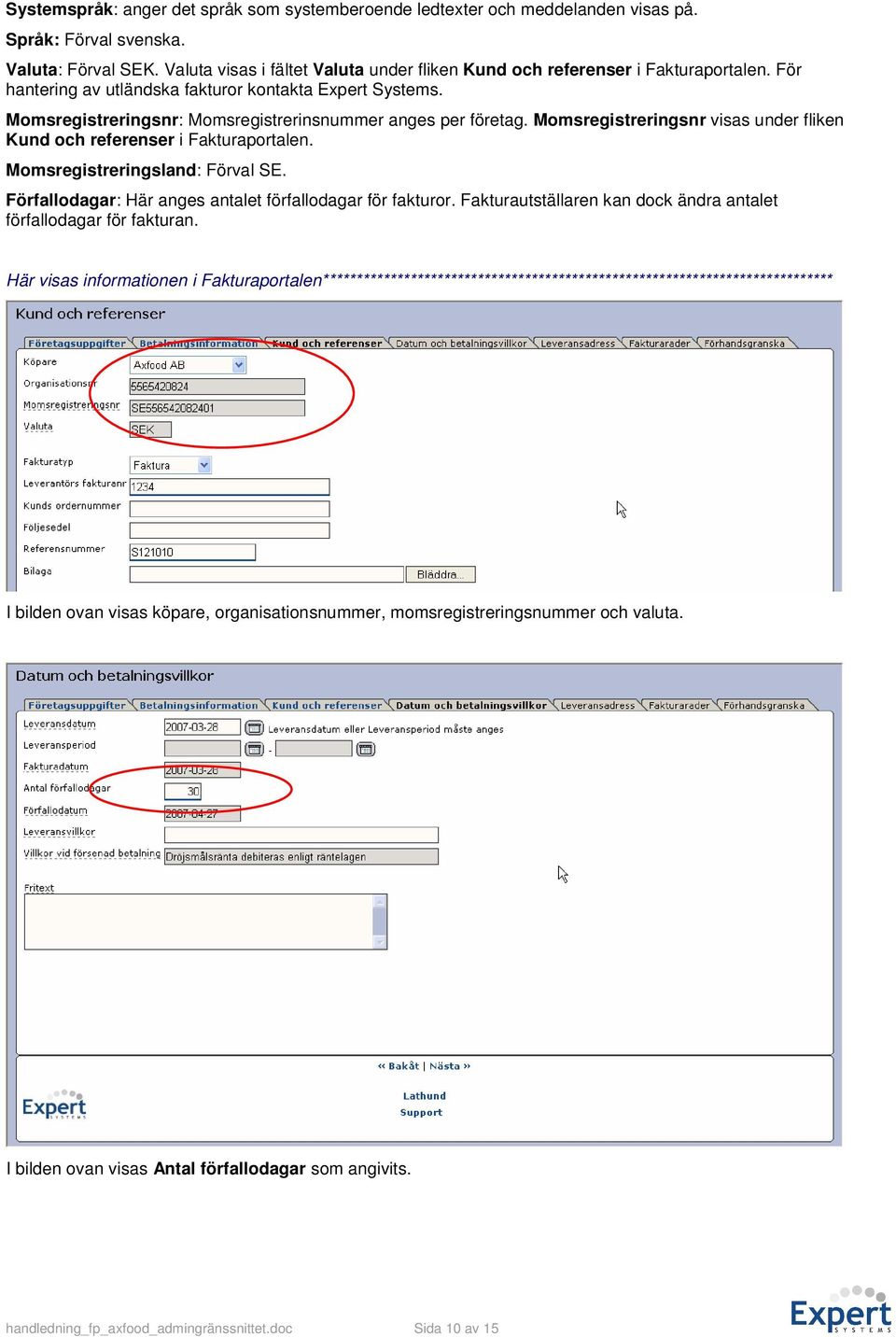 Momsregistreringsnr: Momsregistrerinsnummer anges per företag. Momsregistreringsnr visas under fliken Kund och referenser i Fakturaportalen. Momsregistreringsland: Förval SE.