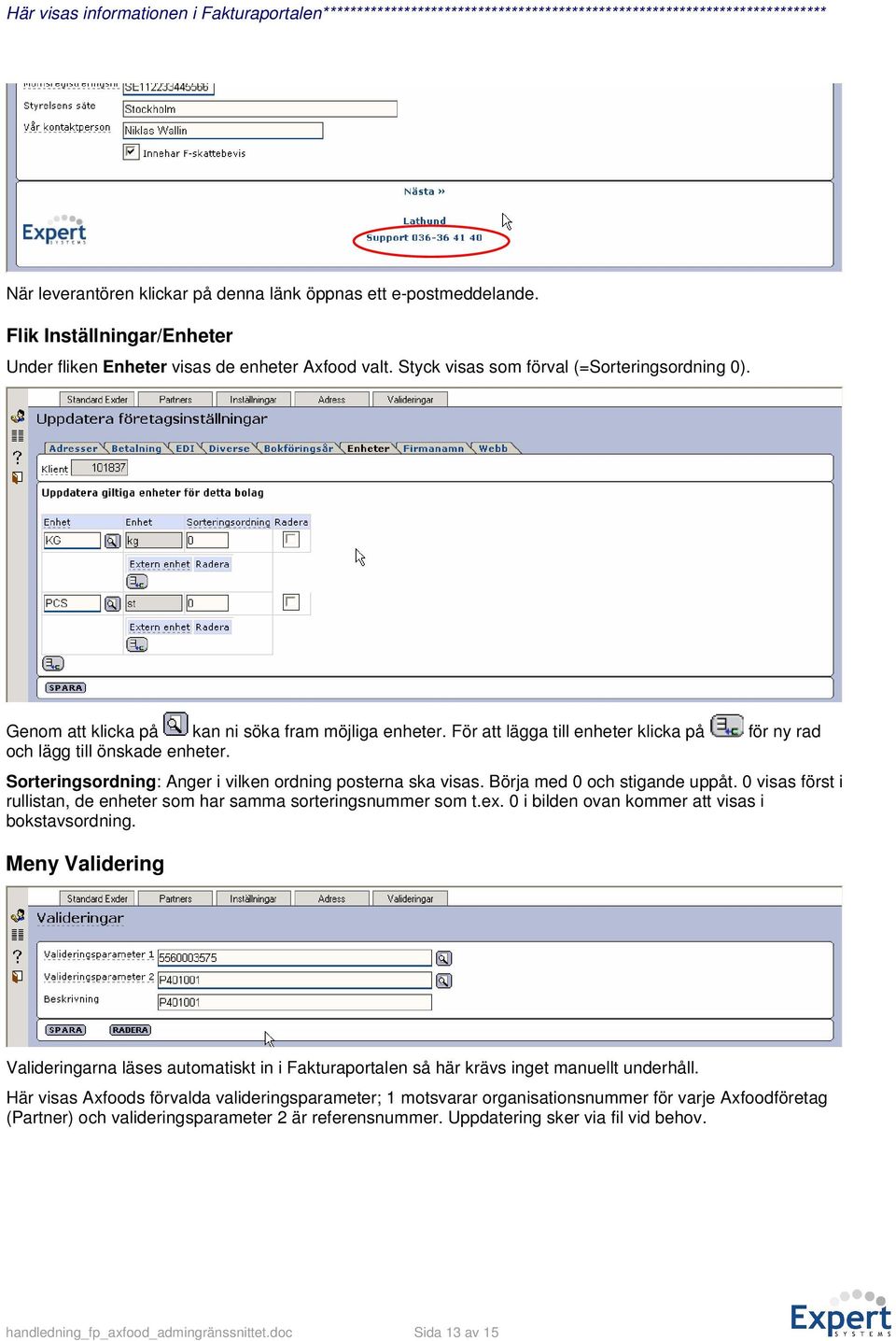 För att lägga till enheter klicka på för ny rad och lägg till önskade enheter. Sorteringsordning: Anger i vilken ordning posterna ska visas. Börja med 0 och stigande uppåt.