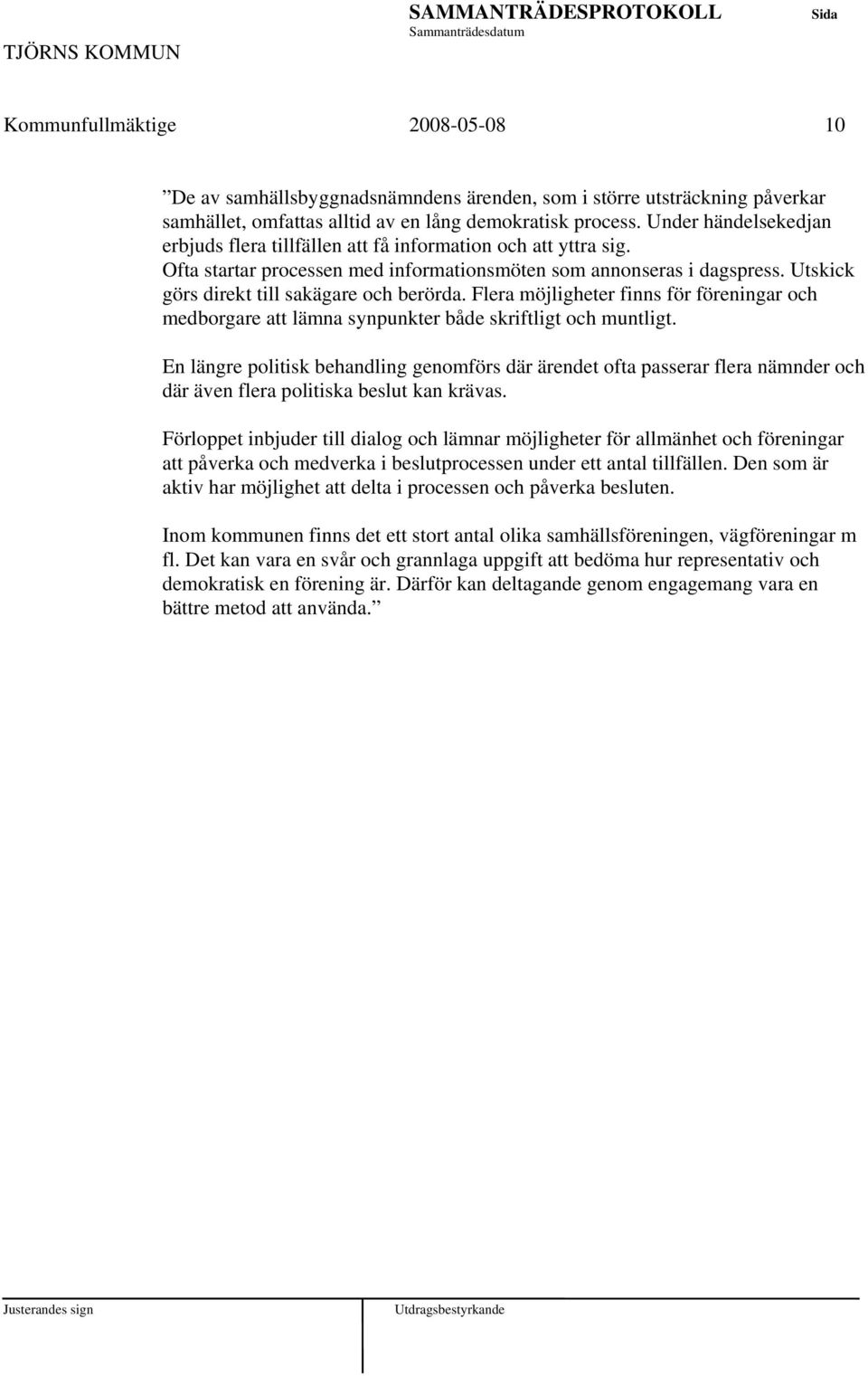 Flera möjligheter finns för föreningar och medborgare lämna synpunkter både skriftligt och muntligt.