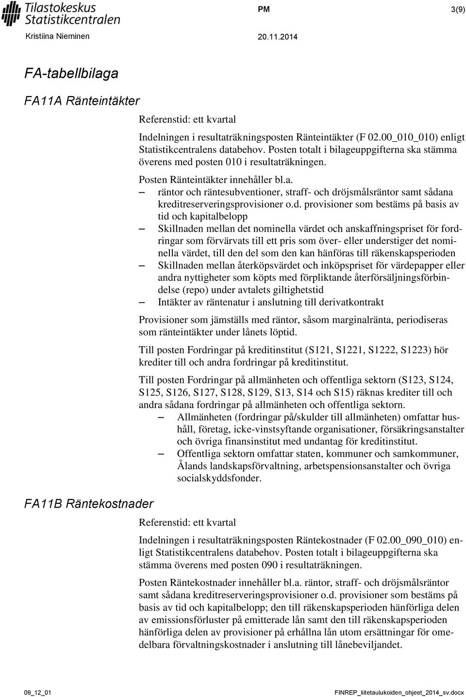 d. provisioner som bestäms på basis av tid och kapitalbelopp Skillnaden mellan det nominella värdet och anskaffningspriset för fordringar som förvärvats till ett pris som över- eller understiger det