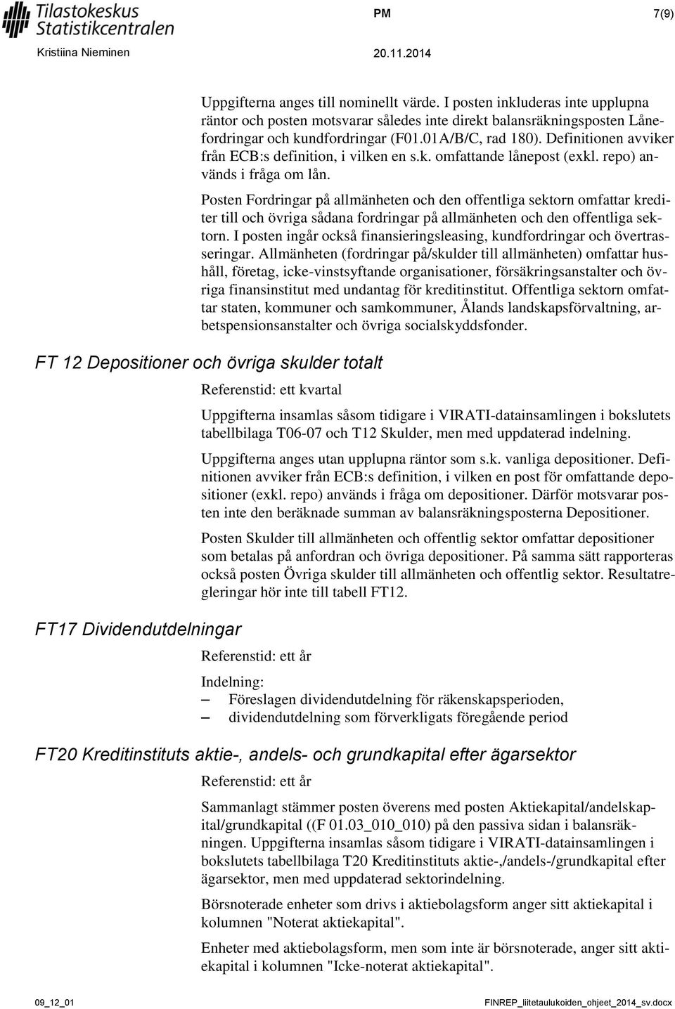 Posten Fordringar på allmänheten och den offentliga sektorn omfattar krediter till och övriga sådana fordringar på allmänheten och den offentliga sektorn.