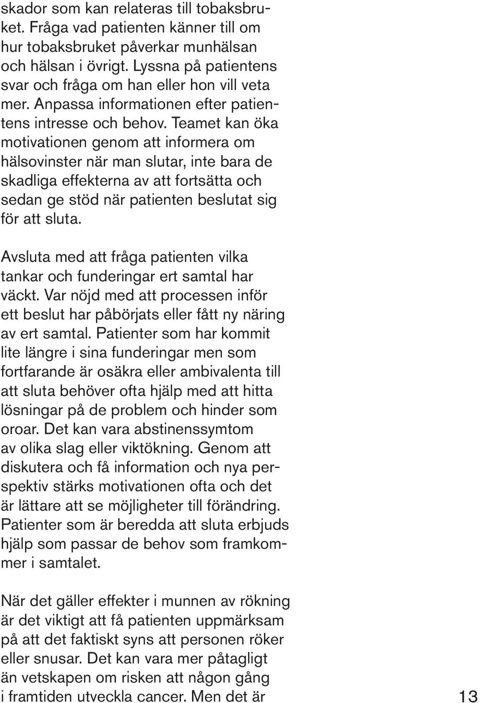 Teamet kan öka motivationen genom att informera om hälsovinster när man slutar, inte bara de skadliga effekterna av att fortsätta och sedan ge stöd när patienten beslutat sig för att sluta.