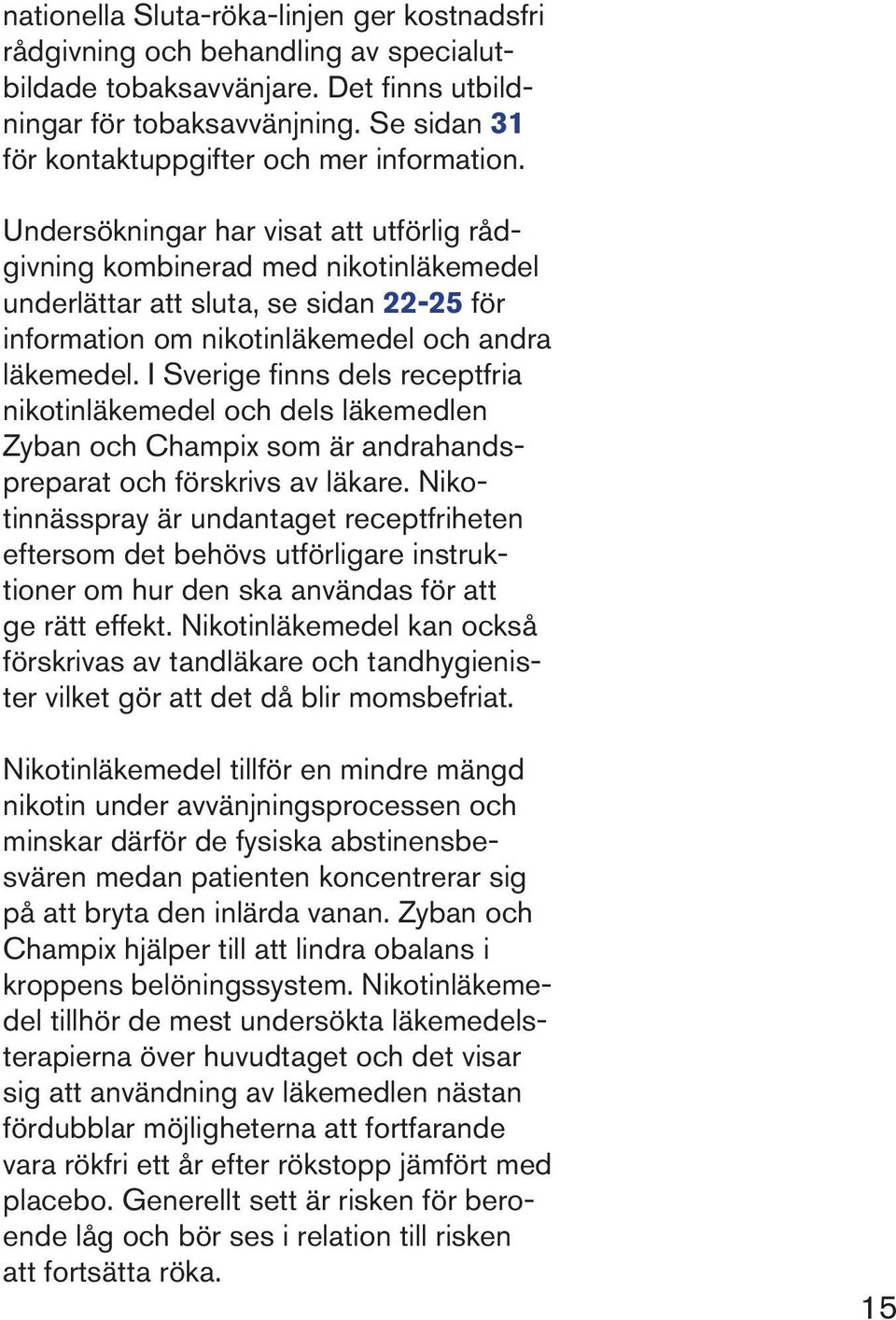 Undersökningar har visat att utförlig rådgivning kombinerad med nikotinläkemedel underlättar att sluta, se sidan 22-25 för information om nikotinläkemedel och andra läkemedel.