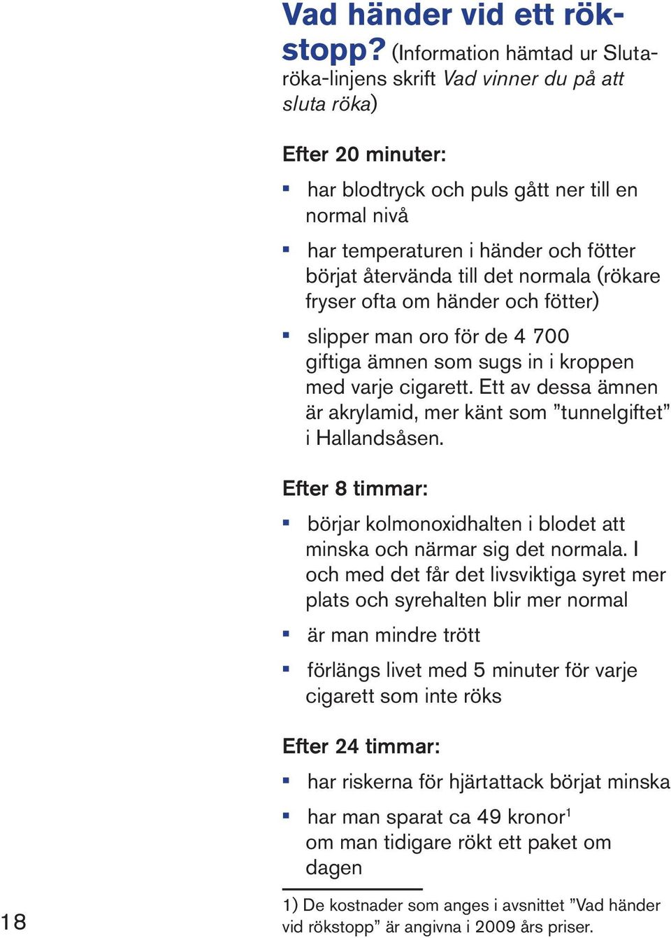 återvända till det normala (rökare fryser ofta om händer och fötter) slipper man oro för de 4 700 giftiga ämnen som sugs in i kroppen med varje cigarett.