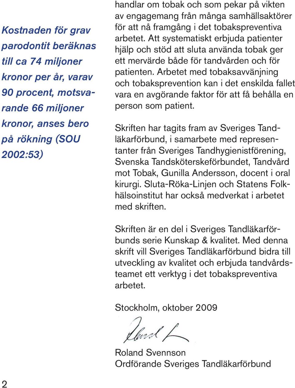 Att systematiskt erbjuda patienter hjälp och stöd att sluta använda tobak ger ett mervärde både för tandvården och för patienten.