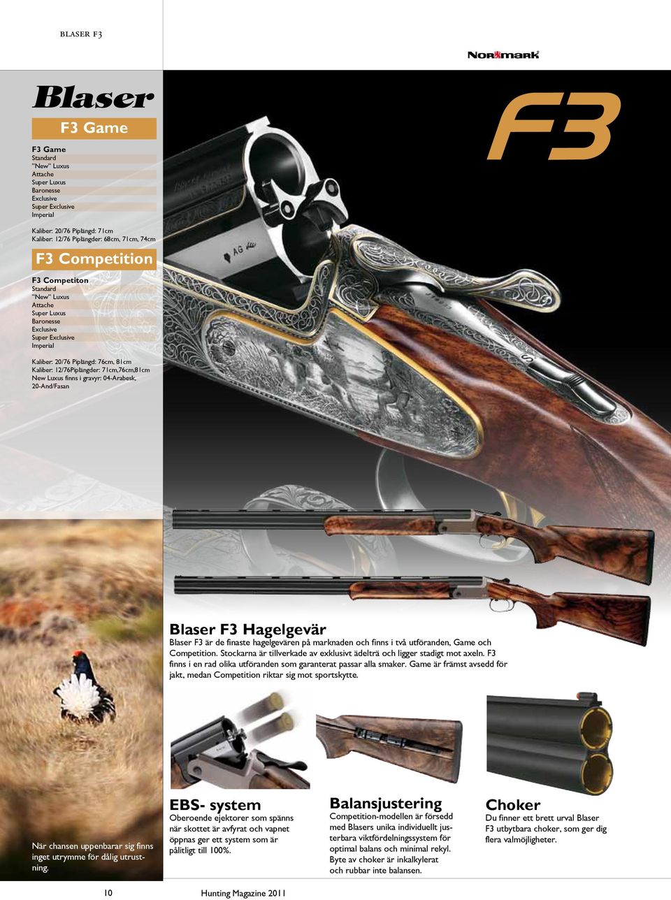 gravyr: 04-Arabesk, 20-And/Fasan Blaser F3 Hagelgevär Blaser F3 är de finaste hagelgevären på marknaden och finns i två utföranden, Game och Competition.