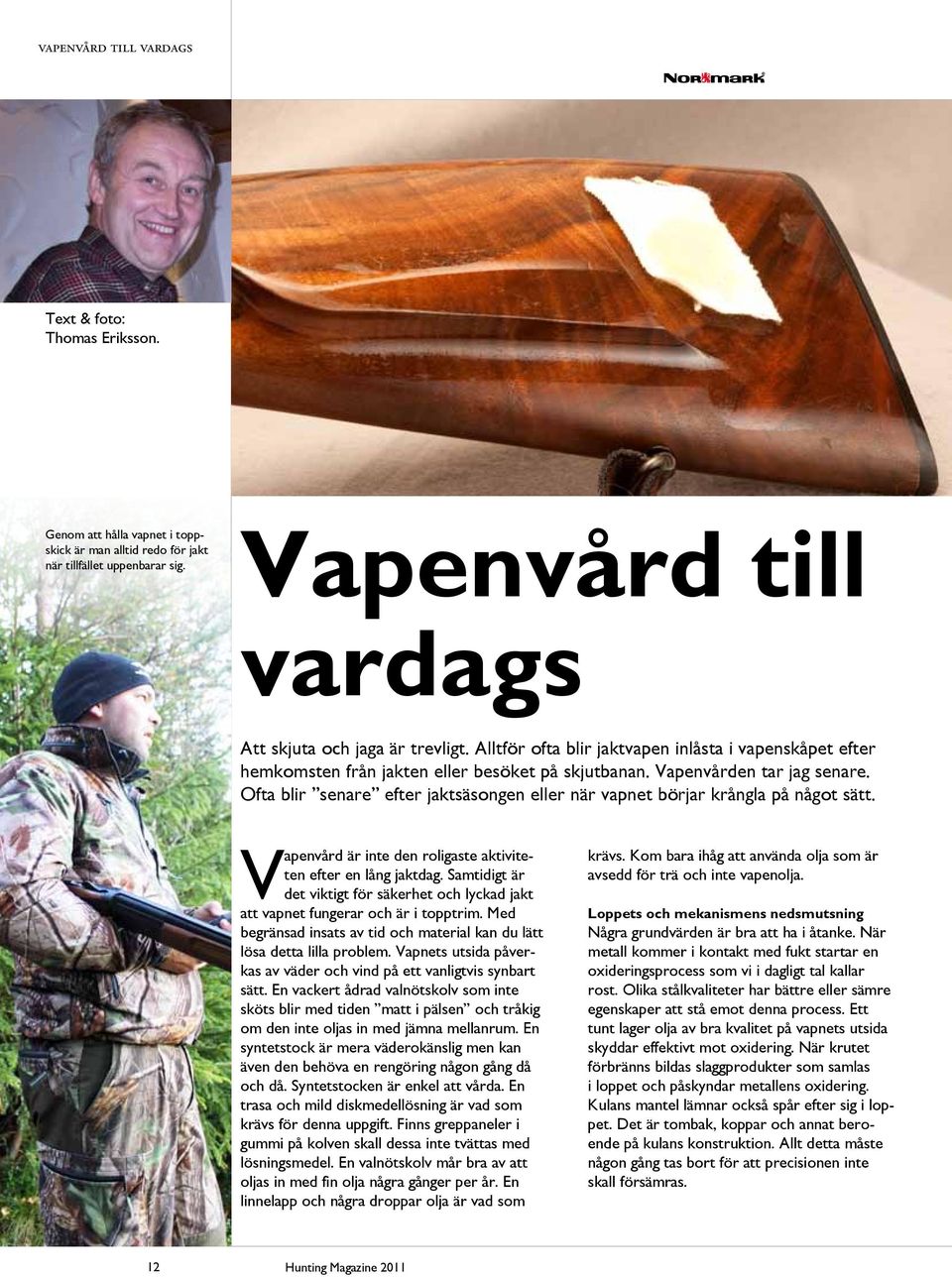 Ofta blir senare efter jaktsäsongen eller när vapnet börjar krångla på något sätt. Vapenvård är inte den roligaste aktiviteten efter en lång jaktdag.