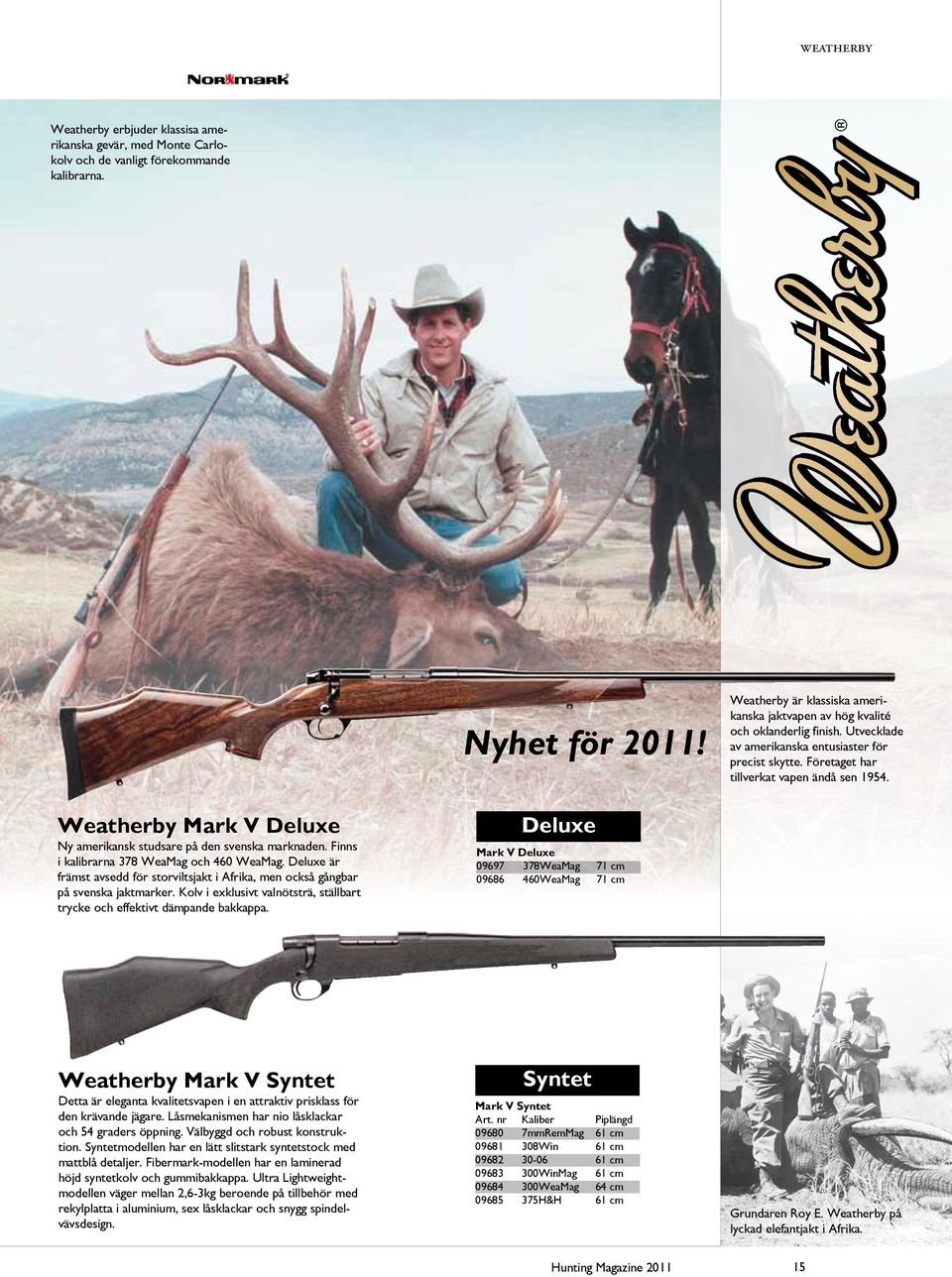 Weatherby Mark V Deluxe Ny amerikansk studsare på den svenska marknaden. Finns i kalibrarna 378 WeaMag och 460 WeaMag.