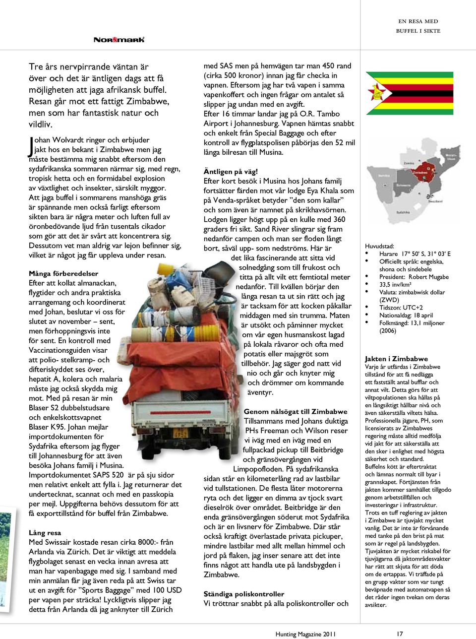 Johan Wolvardt ringer och erbjuder jakt hos en bekant i Zimbabwe men jag måste bestämma mig snabbt eftersom den sydafrikanska sommaren närmar sig, med regn, tropisk hetta och en formidabel explosion