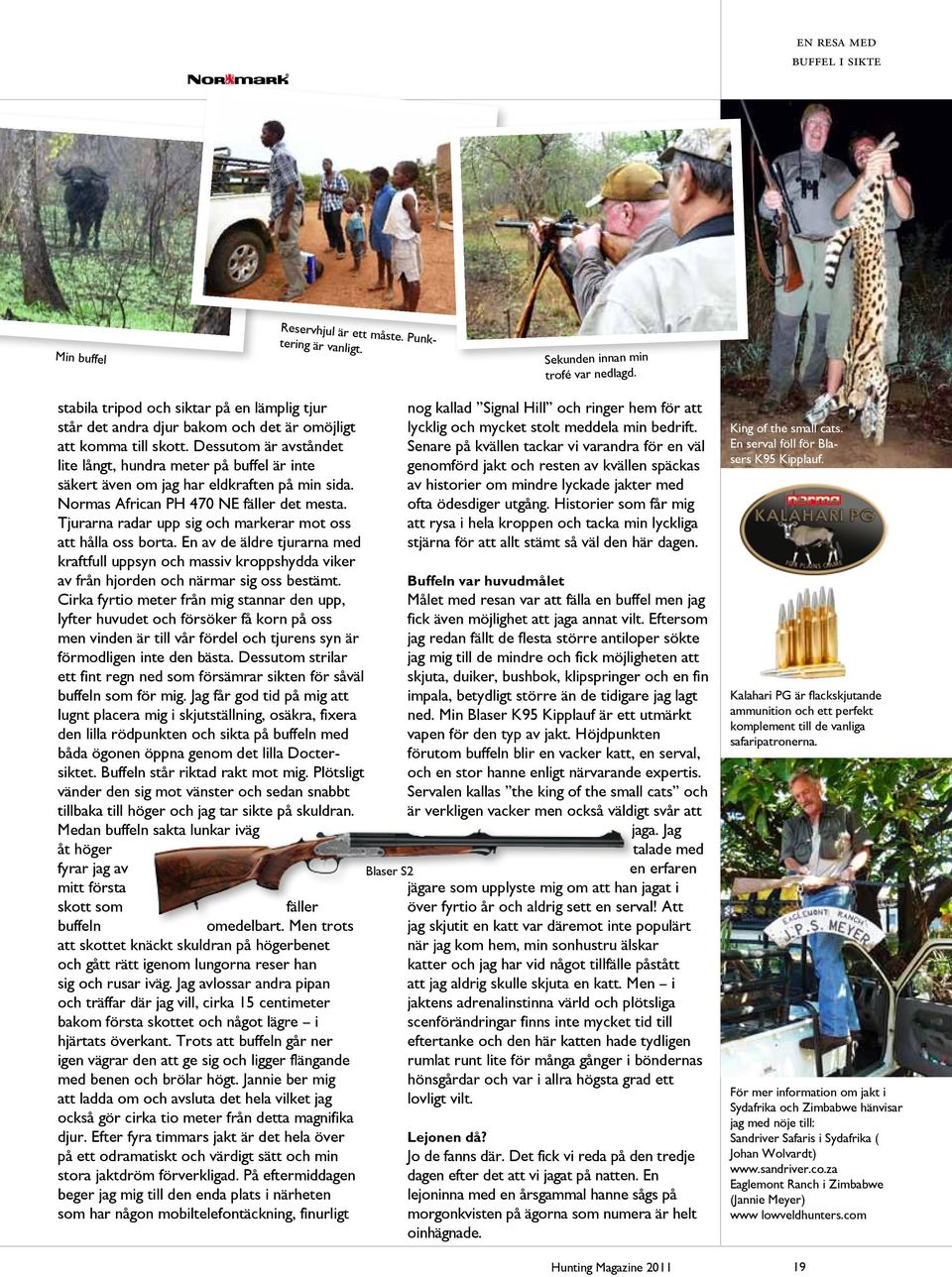 Dessutom är avståndet lite långt, hundra meter på buffel är inte säkert även om jag har eldkraften på min sida. Normas African PH 470 NE fäller det mesta.