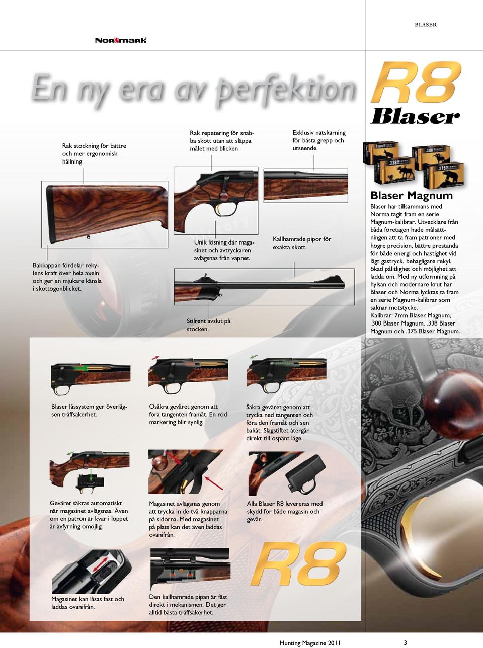 Kallhamrade pipor för exakta skott. Blaser Magnum Blaser har tillsammans med Norma tagit fram en serie Magnum-kalibrar.
