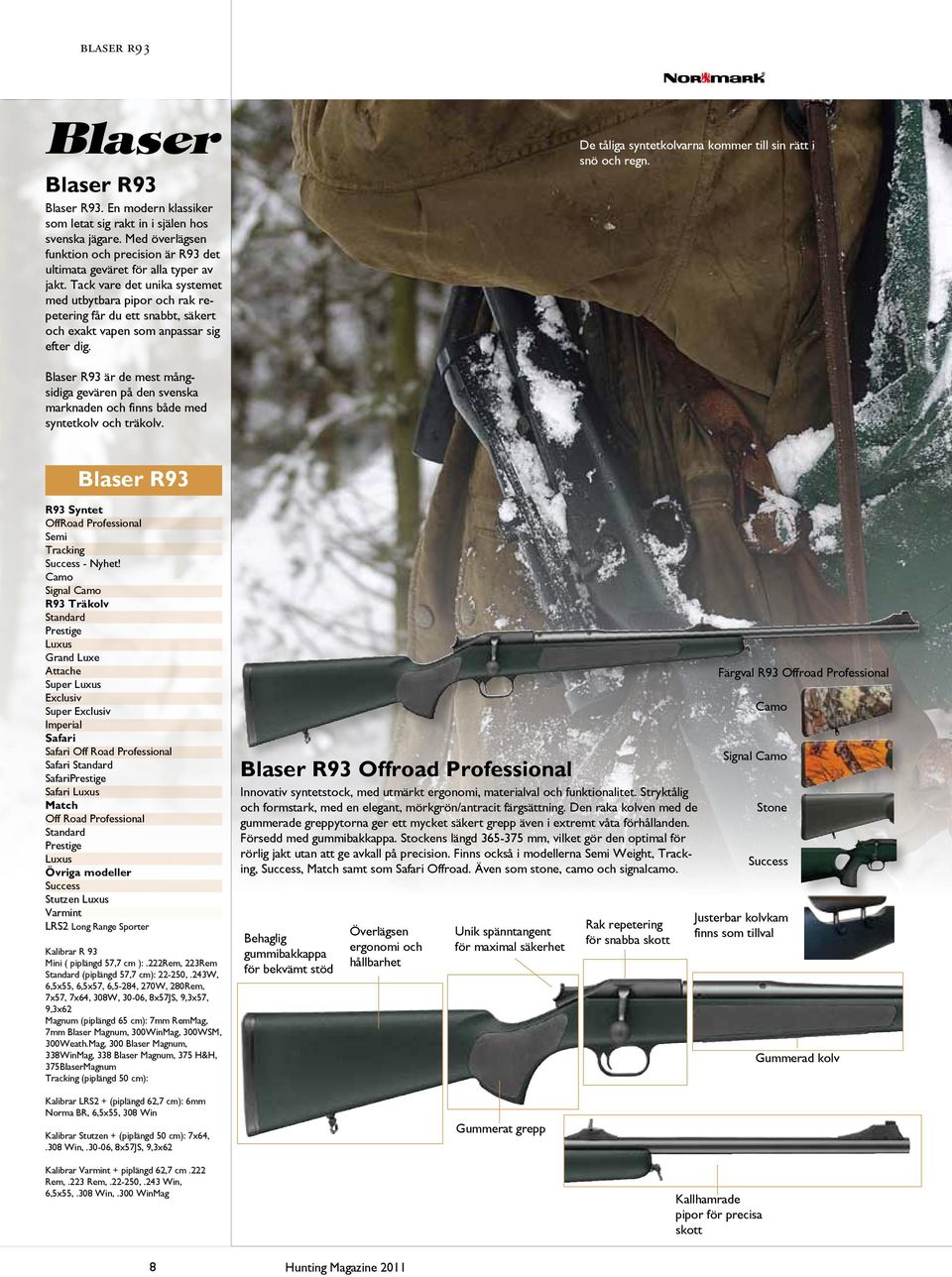 Blaser R93 är de mest mångsidiga gevären på den svenska marknaden och finns både med syntetkolv och träkolv. Blaser R93 R93 Syntet OffRoad Professional Semi Tracking Success - Nyhet!