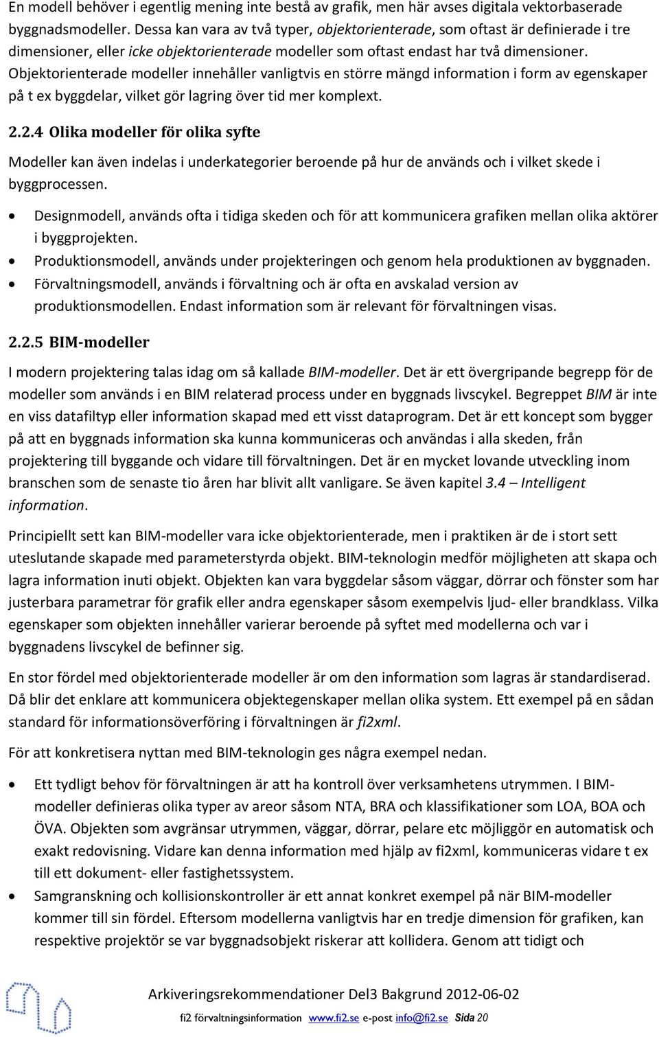 Objektorienterade modeller innehåller vanligtvis en större mängd information i form av egenskaper på t ex byggdelar, vilket gör lagring över tid mer komplext. 2.