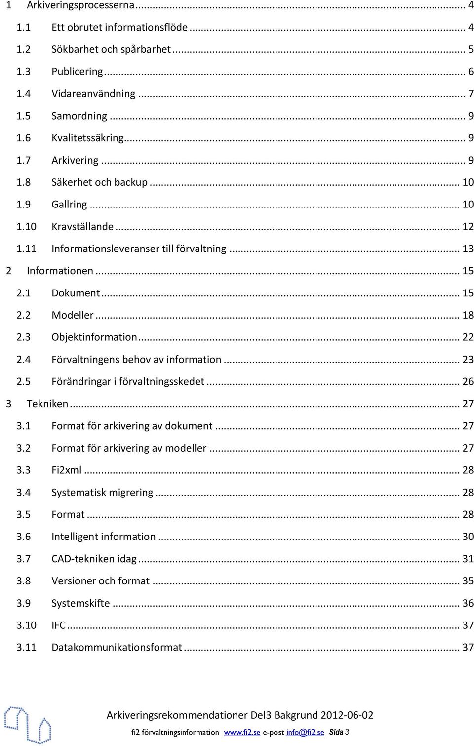 3 Objektinformation... 22 2.4 Förvaltningens behov av information... 23 2.5 Förändringar i förvaltningsskedet... 26 3 Tekniken... 27 3.1 Format för arkivering av dokument... 27 3.2 Format för arkivering av modeller.