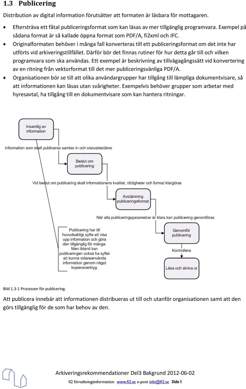 Originalformaten behöver i många fall konverteras till ett publiceringsformat om det inte har utförts vid arkiveringstillfället.