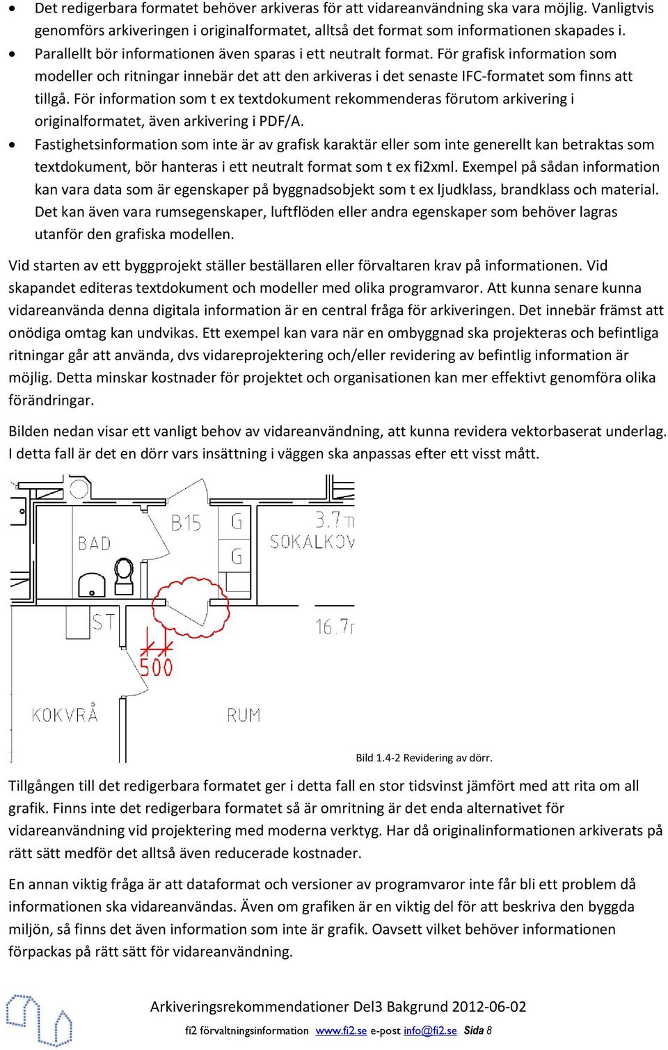 För information som t ex textdokument rekommenderas förutom arkivering i originalformatet, även arkivering i PDF/A.