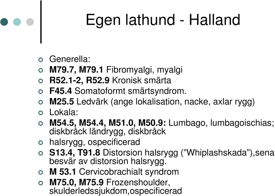 9: Lumbago, lumbagoischias; diskbråck ländrygg, diskbråck halsrygg, ospecificerad S13.4, T91.