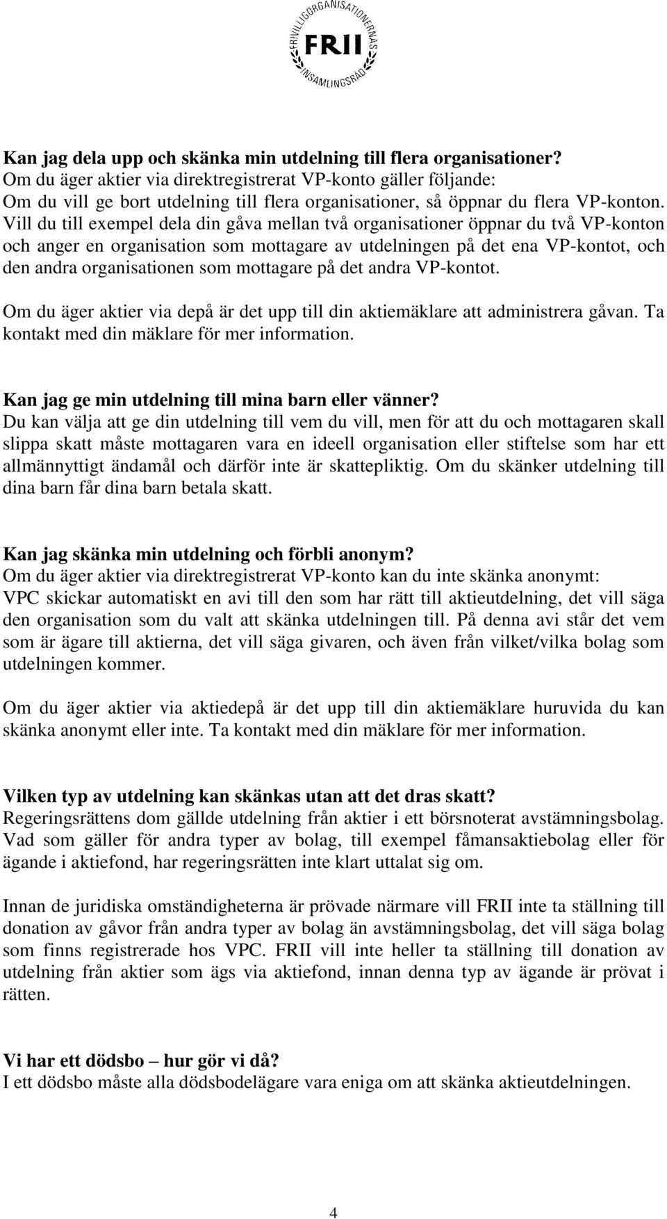 Vill du till exempel dela din gåva mellan två organisationer öppnar du två VP-konton och anger en organisation som mottagare av utdelningen på det ena VP-kontot, och den andra organisationen som