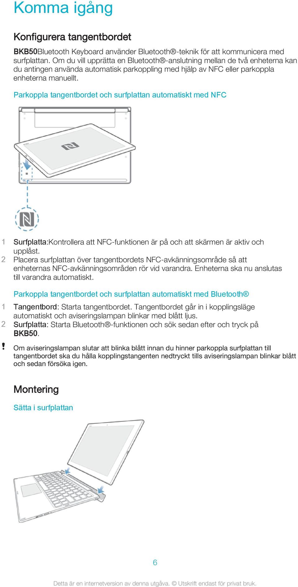 Parkoppla tangentbordet och surfplattan automatiskt med NFC 1 Surfplatta:Kontrollera att NFC-funktionen är på och att skärmen är aktiv och upplåst.