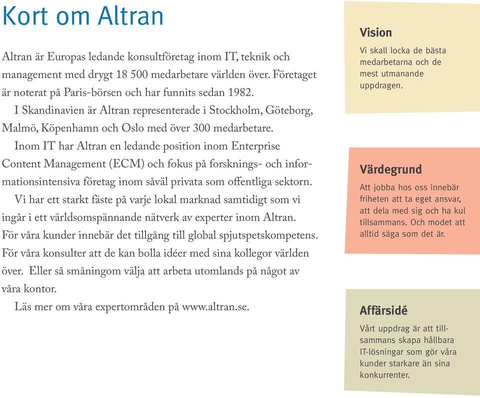 Inom IT har Altran en ledande position inom Enterprise Content Management (ECM) och fokus på forsknings- och infor mationsintensiva företag inom såväl privata som offentliga sektorn.