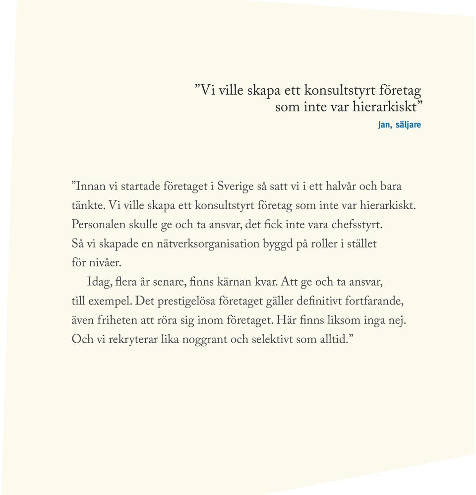 Så vi skapade en nätverksorganisation byggd på roller i stället för nivåer. Idag, flera år senare, finns kärnan kvar. Att ge och ta ansvar, till exempel.