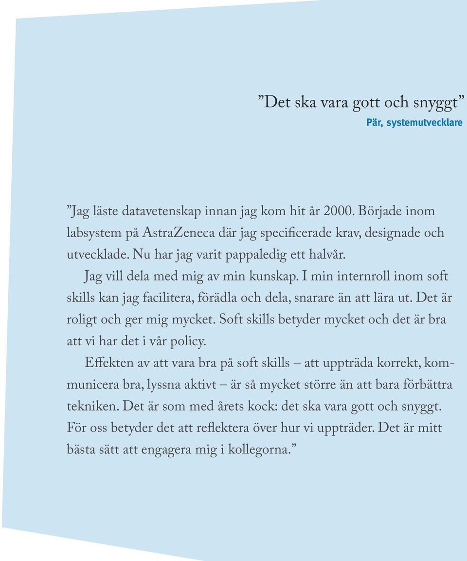 Det är roligt och ger mig mycket. Soft skills betyder mycket och det är bra att vi har det i vår policy.