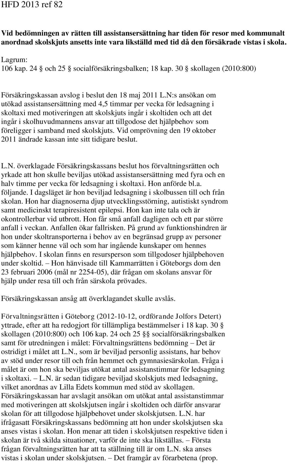 N:s ansökan om utökad assistansersättning med 4,5 timmar per vecka för ledsagning i skoltaxi med motiveringen att skolskjuts ingår i skoltiden och att det ingår i skolhuvudmannens ansvar att