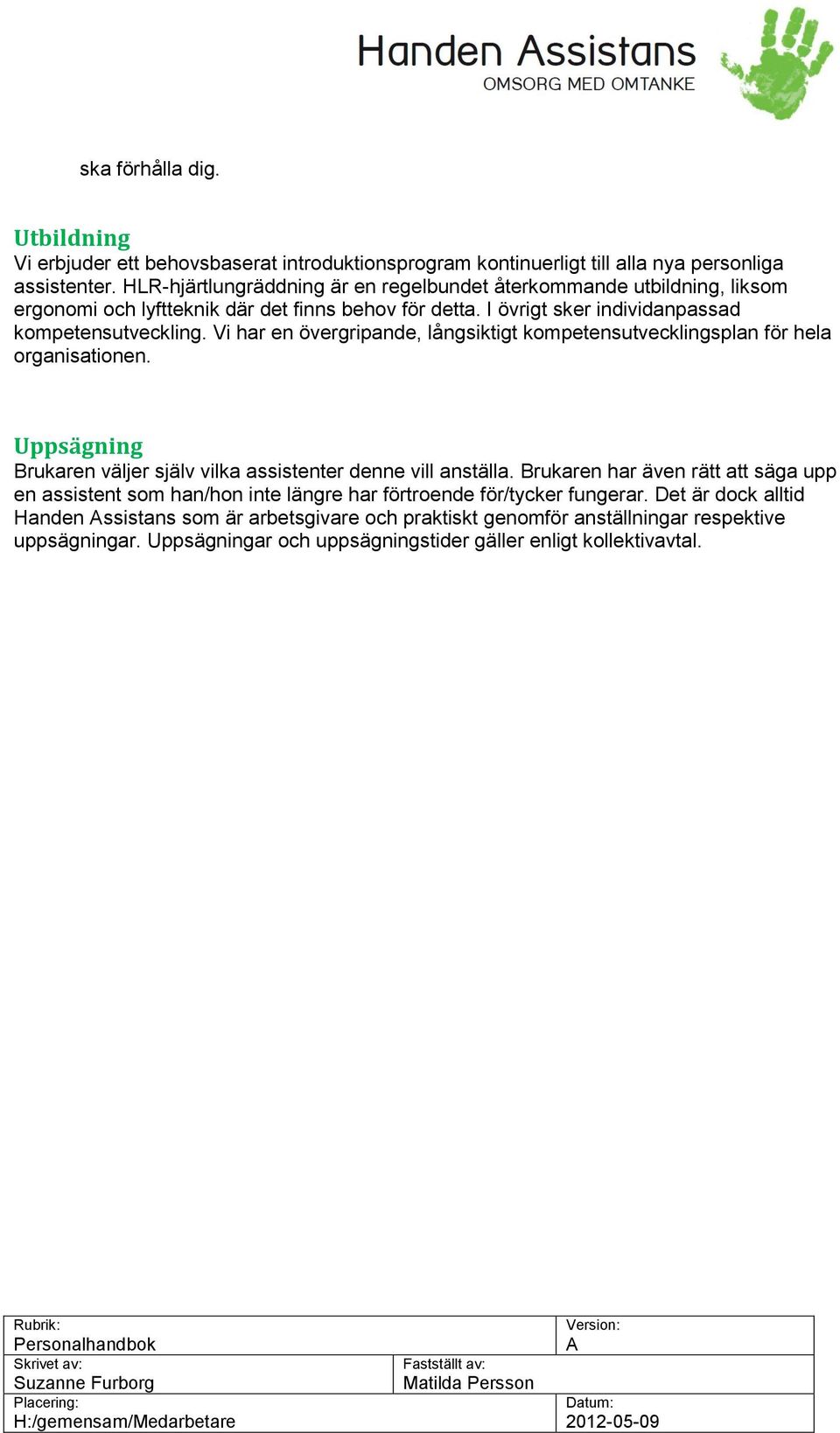 Vi har en övergripande, långsiktigt kompetensutvecklingsplan för hela organisationen. Uppsägning Brukaren väljer själv vilka assistenter denne vill anställa.