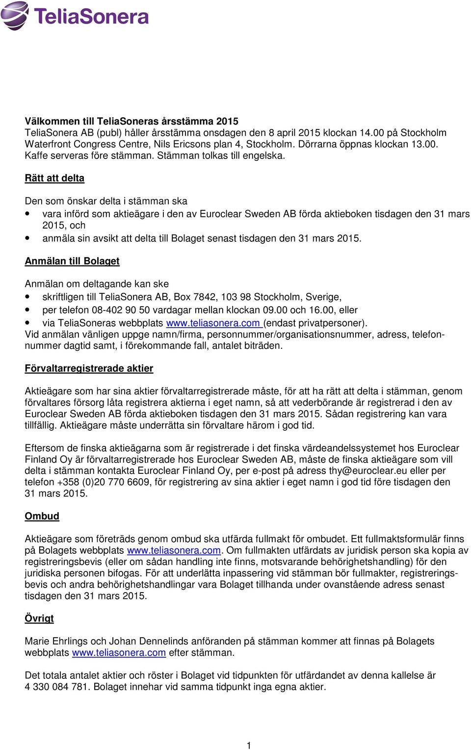 Rätt att delta Den som önskar delta i stämman ska vara införd som aktieägare i den av Euroclear Sweden AB förda aktieboken tisdagen den 31 mars 2015, och anmäla sin avsikt att delta till Bolaget