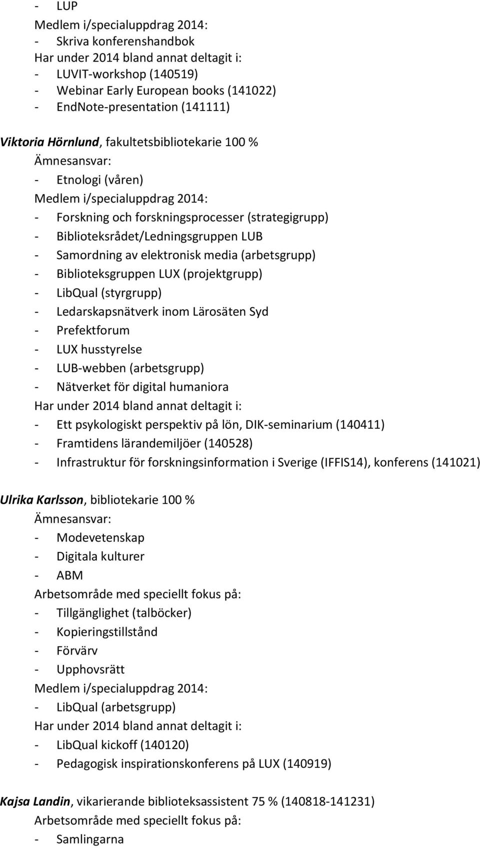 Ledarskapsnätverk inom Lärosäten Syd - Prefektforum - LUX husstyrelse - LUB-webben (arbetsgrupp) - Nätverket för digital humaniora - Ett psykologiskt perspektiv på lön, DIK-seminarium (140411) -