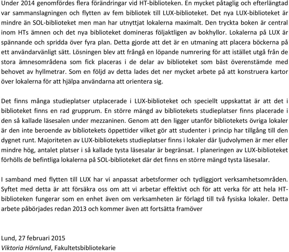 Lokalerna på LUX är spännande och spridda över fyra plan. Detta gjorde att det är en utmaning att placera böckerna på ett användarvänligt sätt.