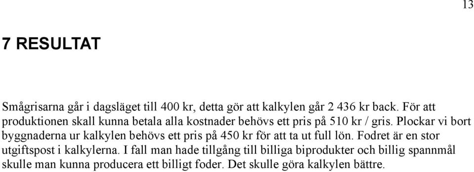 Plockar vi bort byggnaderna ur kalkylen behövs ett pris på 45 kr för att ta ut full lön.