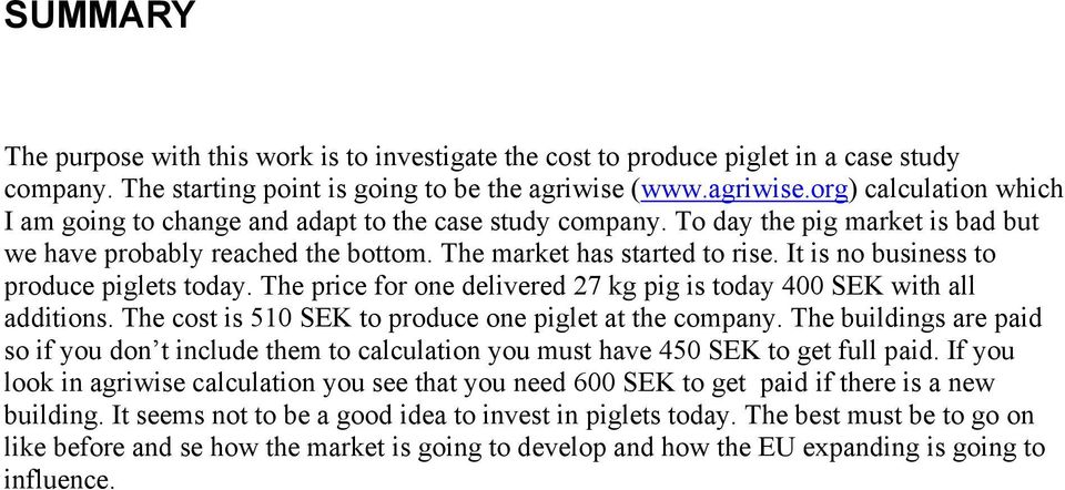 It is no business to produce piglets today. The price for one delivered 27 kg pig is today 4 SEK with all additions. The cost is 51 SEK to produce one piglet at the company.