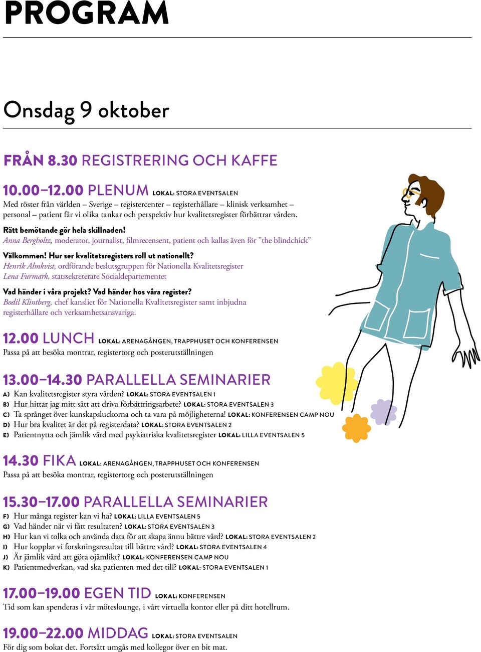 förbättrar vården. Rätt bemötande gör hela skillnaden! Anna Bergholtz, moderator, journalist, filmrecensent, patient och kallas även för the blindchick Välkommen!