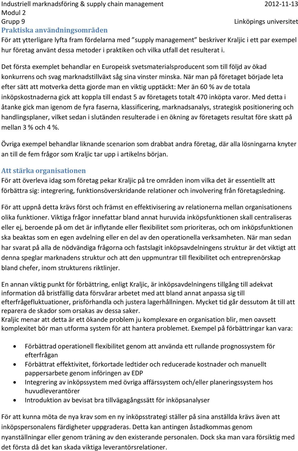 När man på företaget började leta efter sätt att motverka detta gjorde man en viktig upptäckt: Mer än 60 % av de totala inköpskostnaderna gick att koppla till endast 5 av företagets totalt 470