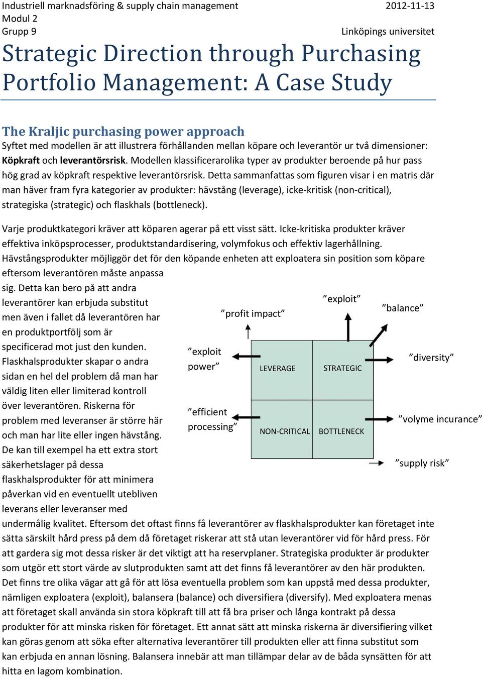 Detta sammanfattas som figuren visar i en matris där man häver fram fyra kategorier av produkter: hävstång (leverage), icke-kritisk (non-critical), strategiska (strategic) och flaskhals (bottleneck).