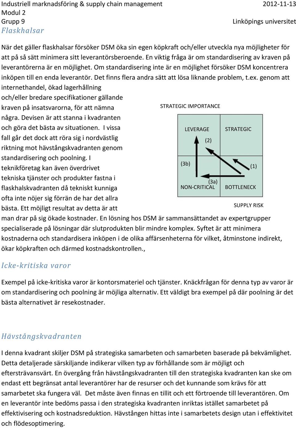 Det finns flera andra sätt att lösa liknande problem, t.ex.